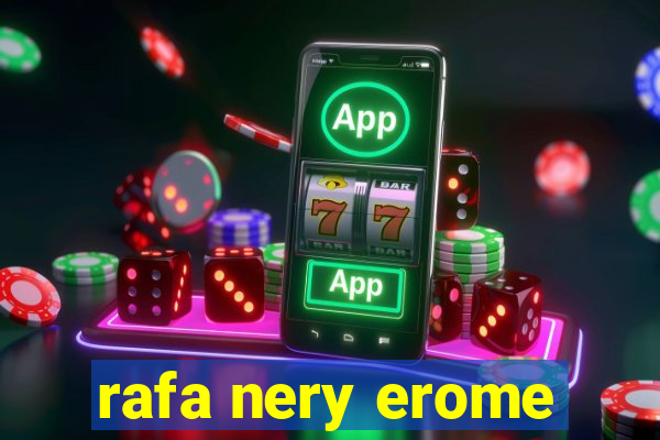 rafa nery erome